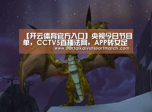 【开云体育官方入口】央视今日节目单,CCTV5直播法网,APP转女足,5+转中甲(图2) KAIYUN体育