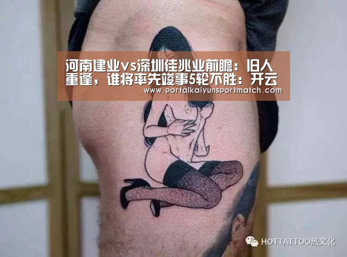 河南建业vs深圳佳兆业前瞻:旧人重逢,谁将率先竣事5轮不胜:开云体育官方入口(图1) 开云体育官方入口