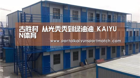 古胜村 从光秃秃到绿油油_KAIYUN体育(图2) 开云体育官网