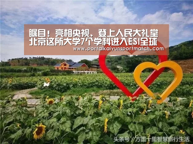 瞩目!亮相央视、登上人民大礼堂 北京这所大学7个学科进入ESI全球前1%!“KAIYUN体育”(图2) 开云官方网站
