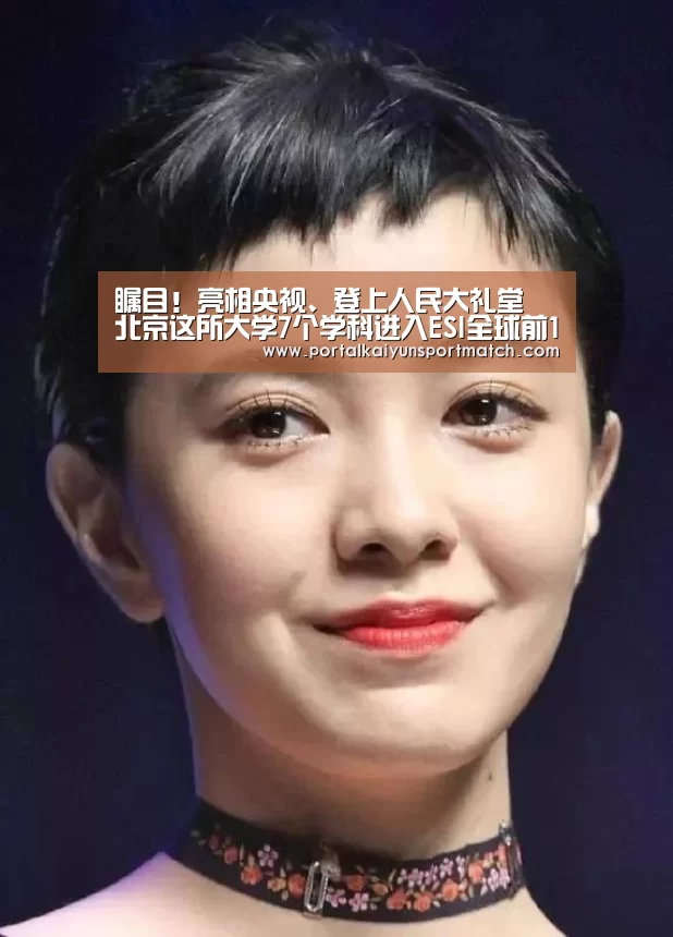瞩目!亮相央视、登上人民大礼堂 北京这所大学7个学科进入ESI全球前1%!“KAIYUN体育”(图3) 开云体育官网